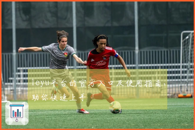 leyu平台的官方入口及使用指南，助你快速上手
